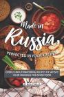 Made in Russia, Perfected in your Kitchen: Over 25 Mouthwatering Recipes to Satisfy your Cravings for Good Food Cover Image