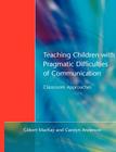 Teaching Children with Pragmatic Difficulties of Communication: Classroom Approaches By Gilber MacKay, Carolyn Anderson Cover Image