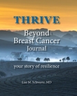 THRIVE Beyond Breast Cancer Journal: your story of resilience By Lisa M. Schwartz MD Cover Image