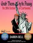 Grab Them by the Pussy: The 2016 Election in Cartoons By Darrin Bell Cover Image
