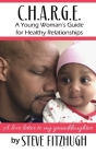 C.H.A.R.G.E.: A Young Woman's Guide to Healthy Relationships By Steve Fitzhugh, Kimberly Soesbee (Editor) Cover Image