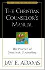 The Christian Counselor's Manual: The Practice of Nouthetic Counseling (Jay Adams Library) By Jay E. Adams Cover Image
