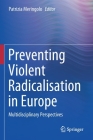 Preventing Violent Radicalisation in Europe: Multidisciplinary Perspectives By Patrizia Meringolo (Editor) Cover Image