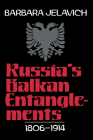 Russia's Balkan Entanglements, 1806-1914 By Barbara Jelavich Cover Image
