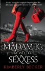 Madam K's Road to Sexxess: Sophisticated Romance: A Relationship Advisor's Steamy Tell-All Story of Love and Success By Kimberly Becker Cover Image