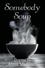 Somebody Soup: Poems by Abria M Smith By Abria M. Smith Cover Image