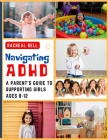 Navigating ADHD: A Parent's Guide to Supporting Girls Ages 8-12 By Racheal Bell Cover Image