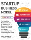 Startup Business Model [4 Books in 1]: The Simplified Beginner's Guide to Launching a Successful Startup, Turning Your Vision into Reality, and Achiev Cover Image