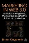 Marketing in Web 3.0: Artificial Intelligence, the Metaverse and the Future of Marketing By Simon Kingsnorth Cover Image