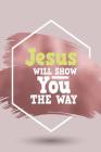 Jesus Will Show You the Way: One Subject College Ruled Notebook By My Next Notebook Cover Image
