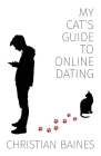 My Cat's Guide to Online Dating By Christian Baines Cover Image