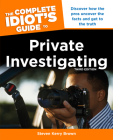 The Complete Idiot's Guide to Private Investigating, Third Edition: Discover How the Pros Uncover the Facts and Get to the Truth Cover Image