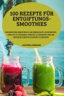 100 Rezepte Für Entgiftungs-Smoothies By Austina Lehmann Cover Image