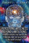 Perceiving Wellness Beyond Limitations: Higher Perspectives on Healing Clinicians and the Healthcare Delivery System Cover Image