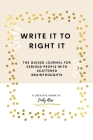 Write it to Right it: The Guided Journal for Serious People with Scattered Brainthoughts By Emily Rose Cover Image