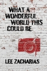 What a Wonderful World This Could Be By Lee Zacharias Cover Image