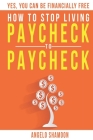 How To Stop Living Paycheck To Paycheck: Yes, You Can Be FINANCIALLY FREE! Cover Image