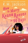 How to Marry Keanu Reeves in 90 Days By K.M. Jackson Cover Image