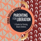 Parenting for Liberation Lib/E: A Guide for Raising Black Children By Trina Greene Brown, Trina Greene Brown (Read by) Cover Image