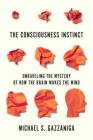 The Consciousness Instinct: Unraveling the Mystery of How the Brain Makes the Mind By Michael S. Gazzaniga Cover Image