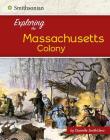 Exploring the Massachusetts Colony (Exploring the 13 Colonies) By Danielle Smith-Llera Cover Image