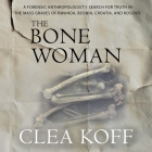 The Bone Woman: A Forensic Anthropologist's Search for Truth in the Mass Graves of Rwanda, Bosnia, Croatia, and Kosovo Cover Image