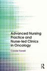 Advanced Nursing Practice and Nurse-led Clinics in Oncology By Carole Farrell (Editor) Cover Image