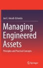 Managing Engineered Assets: Principles and Practical Concepts By Joe E. Amadi-Echendu Cover Image