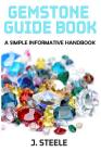 Gemstone Guide Book: A Simple Informative Handbook By J. Steele Cover Image