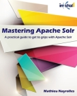 Mastering Apache Solr: A practical guide to get to grips with Apache Solr By Mathieu Nayrolles Cover Image