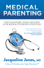 Medical Parenting: How to Navigate Health, Wellness & the Medical System with Your Child By Jacqueline Jones Cover Image