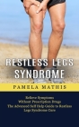 Restless Legs Syndrome: Relieve Symptoms Without Prescription Drugs (The Advanced Self Help Guide to Restless Legs Syndrome Cure) By Pamela Mathis Cover Image