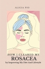 How I Cleared My Rosacea by Improving My Diet And Lifestyle By Alicia Pio Cover Image