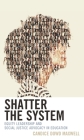 Shatter the System: Equity Leadership and Social Justice Advocacy in Education By Candice Dowd Maxwell Cover Image