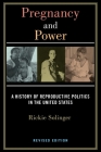 Pregnancy and Power, Revised Edition: A History of Reproductive Politics in the United States By Rickie Solinger Cover Image