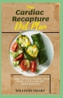 The Cardiac Recapture Diet Plan: A Guide To Heart Healthy Meal Plans And Recipes For Quick Recovery By Williams Smart Cover Image