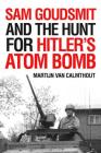 Sam Goudsmit and the Hunt for Hitler's Atom Bomb By Martijn Van Calmthout, Michiel Horn (Translated by) Cover Image