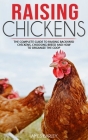 Raising Chickens: The Complete Guide To Raising Backyard Chickens, Choosing Breed And How To Organize The Coop By James Barley Cover Image