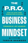 The P.R.O. Business Mindset: How To Lead Amid Disruption And Chaos By Tanvir Bhangoo, Jeff Adamson (Foreword by) Cover Image