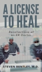 A License to Heal: Recollections of an ER Doctor By Steven Bentley Cover Image