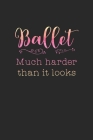 Ballet, Much Harder Than It Looks: Practice Log Book For Young Dancers Cover Image