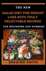 The New Salad Diet For Weight Loss With Truly Delectable Recipes For Beginners And Dummies By Enedino Smith Cover Image