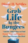 Grab Life by the Bungees: And 50+ Other Ways to Find Humor, Hope, and Happiness After Your Partner Has Died By Diane H. Nettles Cover Image