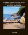 Wandering the West Coast of Ontario: Towns, Ports and Beaches Along the Huron Shore By Fred Dahms Cover Image