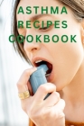 Asthma Recipes Cookbook: Healthy and Delicious Recipes for Asthma Sufferers By Oscar Victorious Cover Image