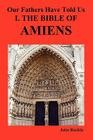 Our Fathers Have Told Us. Part I. the Bible of Amiens. By John Ruskin Cover Image