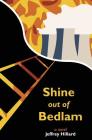 Shine out of Bedlam By Jeffrey Hillard Cover Image