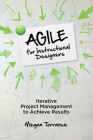 Agile for Instructional Designers: Iterative Project Management to Achieve Results By Megan Torrance Cover Image