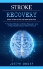 Stroke Recovery: How to Get Back Up After Life Turned Upside-down (A Practical Guide to Stroke Recovery and All You Need to Know About Cover Image