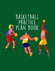 Basketball Practice Plan Book: Youth Coach Planning And Schedule Organizer Notebook By Lucy M. Lapaglia Cover Image